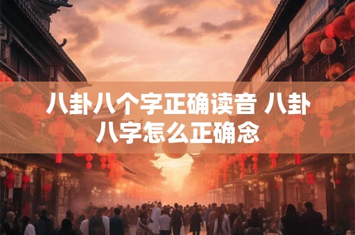 八卦八个字正确读音 八卦八字怎么正确念