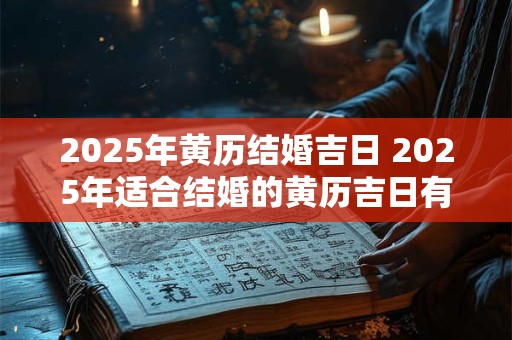 2025年黄历结婚吉日 2025年适合结婚的黄历吉日有哪些