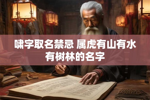 啸字取名禁忌 属虎有山有水有树林的名字