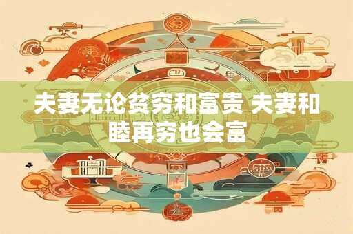 夫妻无论贫穷和富贵 夫妻和睦再穷也会富