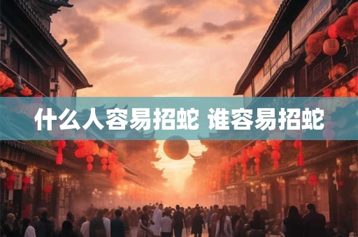 什么人容易招蛇 谁容易招蛇