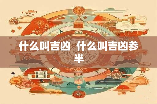什么叫吉凶  什么叫吉凶参半