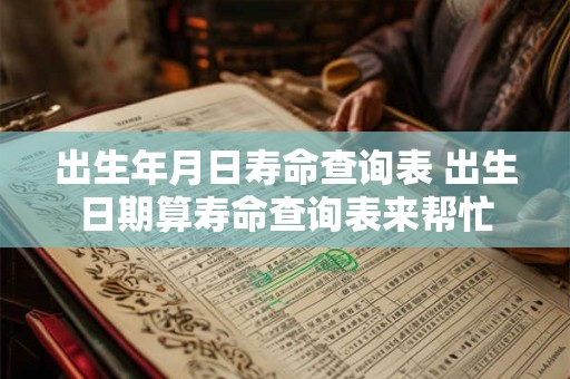 出生年月日寿命查询表 出生日期算寿命查询表来帮忙