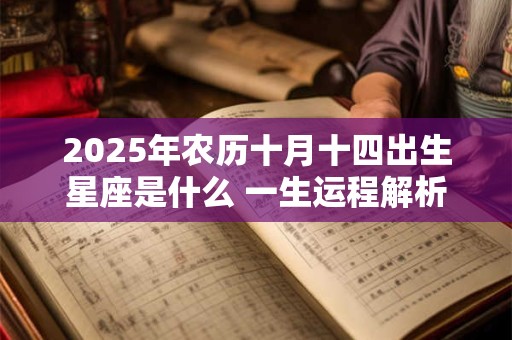 2026年农历十月十四出生星座是什么 一生运程解析 2026年农历十月十四出生星座是什么 一生运程解析