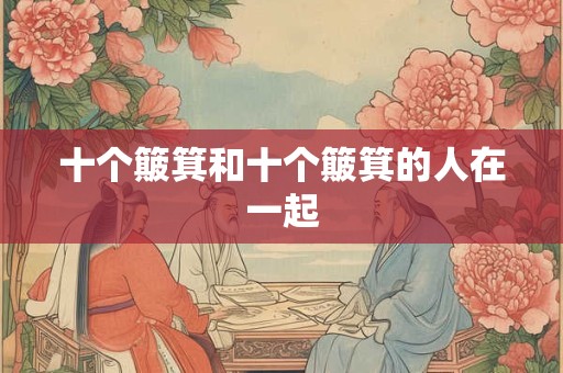 十个簸箕和十个簸箕的人在一起