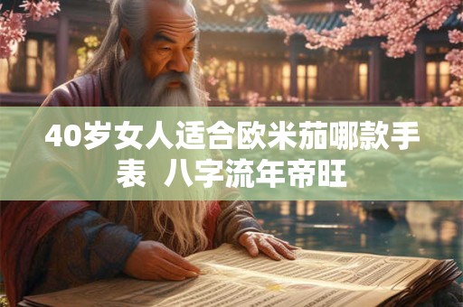 40岁女人适合欧米茄哪款手表  八字流年帝旺