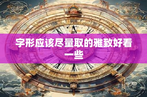 字形应该尽量取的雅致好看一些