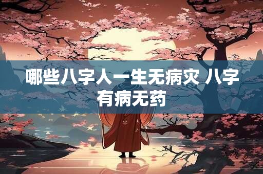哪些八字人一生无病灾 八字有病无药