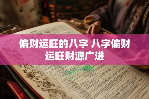 偏财运旺的八字 八字偏财运旺财源广进