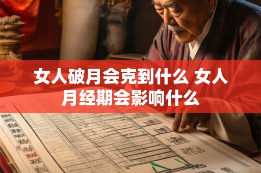 女人破月会克到什么 女人月经期会影响什么