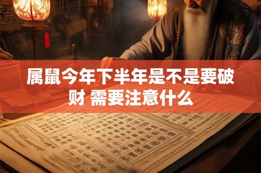 属鼠今年下半年是不是要破财 需要注意什么