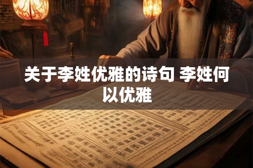 关于李姓优雅的诗句 李姓何以优雅