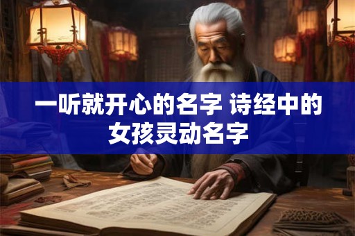 一听就开心的名字 诗经中的女孩灵动名字