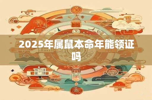 2025年属鼠本命年能领证吗