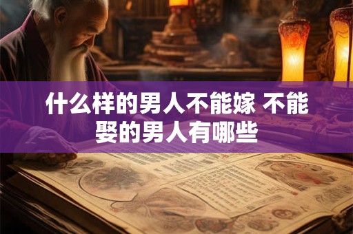什么样的男人不能嫁 不能娶的男人有哪些