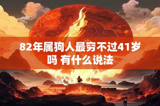 82年属狗人最穷不过41岁吗 有什么说法