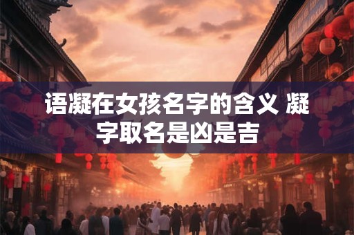 语凝在女孩名字的含义 凝字取名是凶是吉