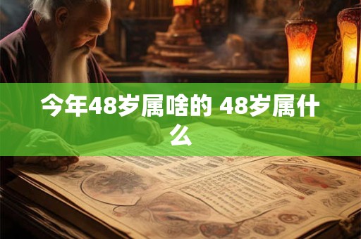 今年48岁属啥的 48岁属什么