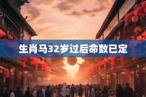 生肖马32岁过后命数已定
