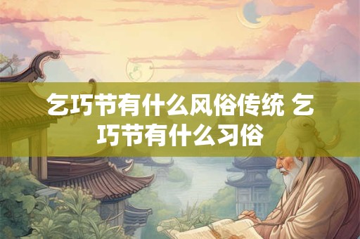 乞巧节有什么风俗传统 乞巧节有什么习俗