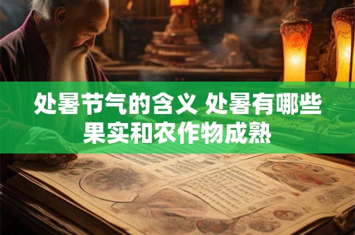 处暑节气的含义 处暑有哪些果实和农作物成熟