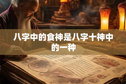八字中的食神是八字十神中的一种