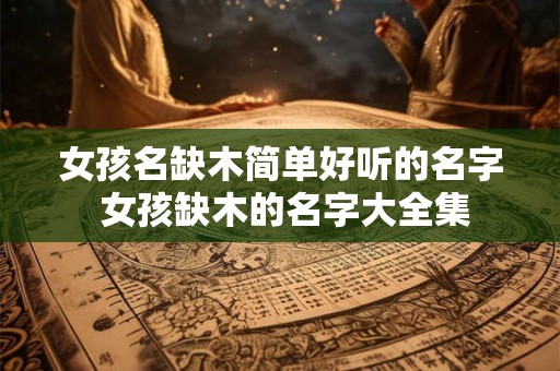 女孩名缺木简单好听的名字 女孩缺木的名字大全集