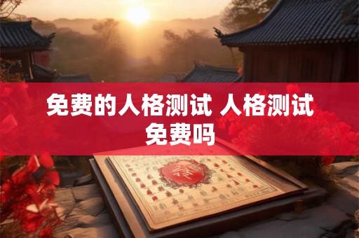 免费的人格测试 人格测试免费吗