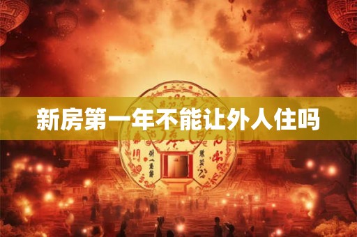 新房第一年不能让外人住吗