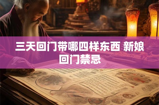 三天回门带哪四样东西 新娘回门禁忌