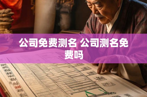 公司免费测名 公司测名免费吗