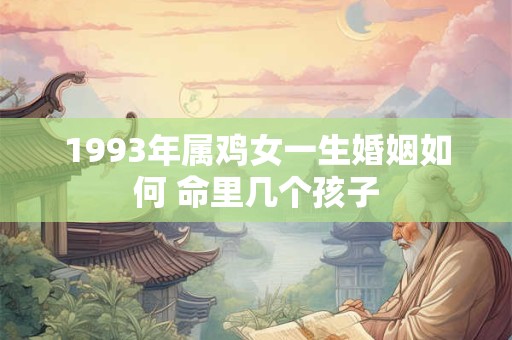 1993年属鸡女一生婚姻如何 命里几个孩子