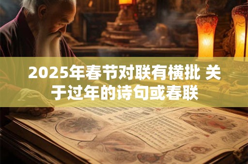 2025年春节对联有横批 关于过年的诗句或春联