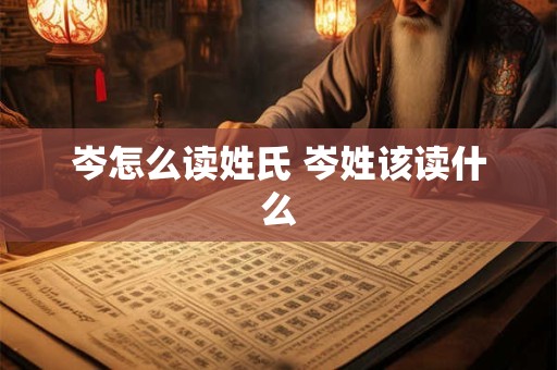 岑怎么读姓氏 岑姓该读什么