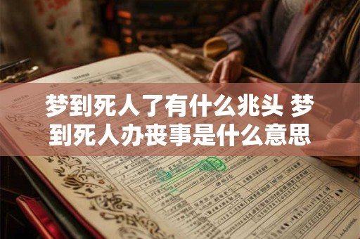 梦到死人了有什么兆头 梦到死人办丧事是什么意思