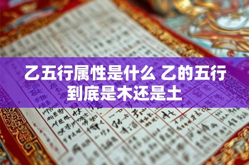 乙五行属性是什么 乙的五行到底是木还是土