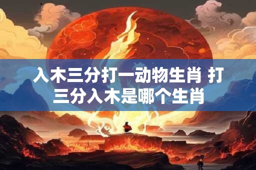 入木三分打一动物生肖 打三分入木是哪个生肖