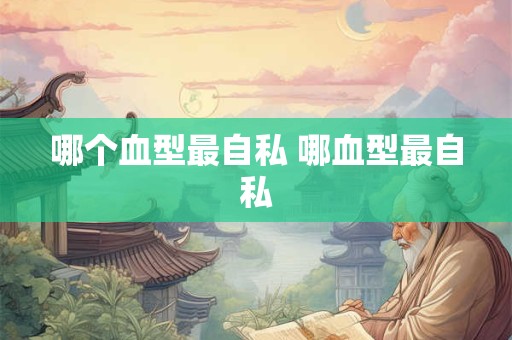 哪个血型最自私 哪血型最自私