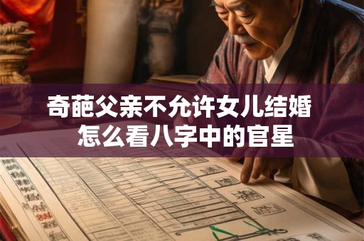 奇葩父亲不允许女儿结婚  怎么看八字中的官星