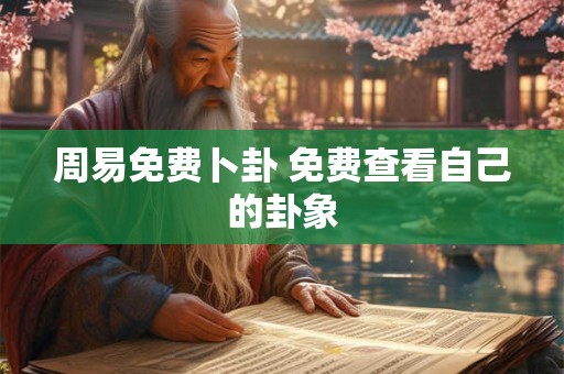 周易免费卜卦 免费查看自己的卦象
