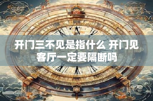 开门三不见是指什么 开门见客厅一定要隔断吗