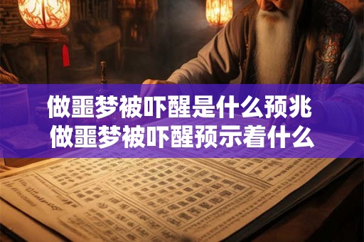 做噩梦被吓醒是什么预兆 做噩梦被吓醒预示着什么