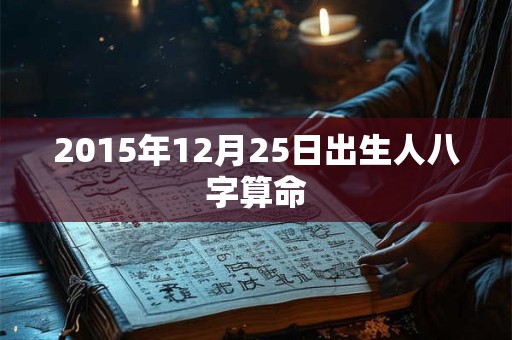 2015年12月25日出生人八字算命