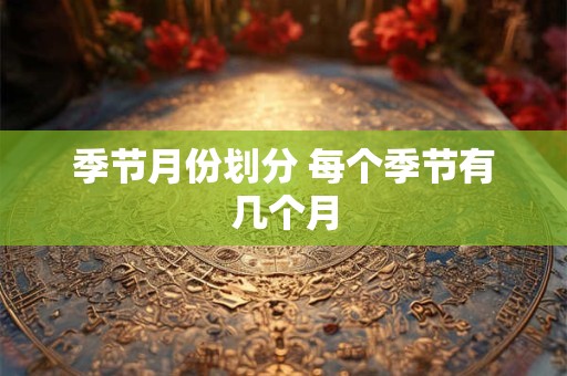 季节月份划分 每个季节有几个月