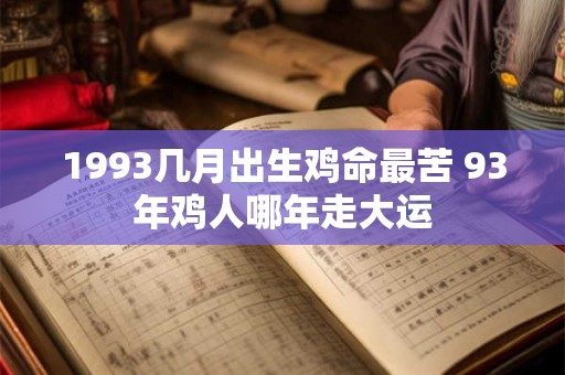 1993几月出生鸡命最苦 93年鸡人哪年走大运