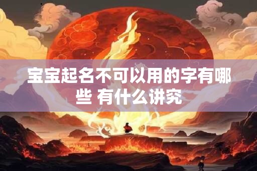 宝宝起名不可以用的字有哪些 有什么讲究
