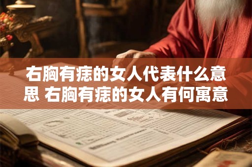 右胸有痣的女人代表什么意思 右胸有痣的女人有何寓意