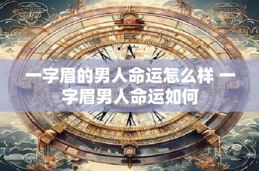 一字眉的男人命运怎么样 一字眉男人命运如何