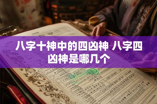 八字十神中的四凶神 八字四凶神是哪几个