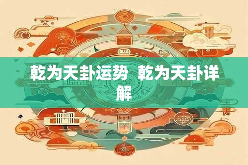 乾为天卦运势  乾为天卦详解